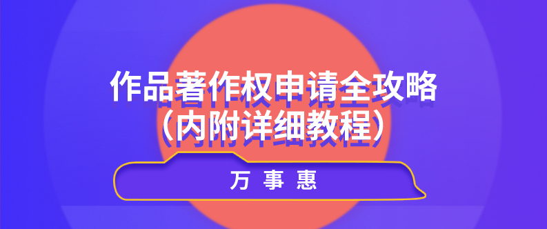 作品著作權(quán)申請全攻略（內(nèi)附詳細教程）