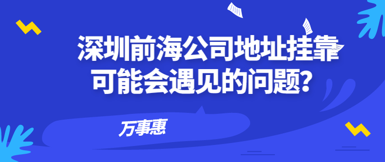 深圳前海公司地址掛靠可能會遇見的問題？