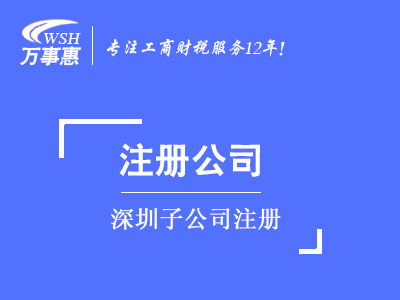 子公司注冊(cè)_代辦全資子公司_如何(怎么)注冊(cè)子公司-萬(wàn)事惠