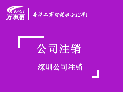 深圳公司注銷_工商營(yíng)業(yè)執(zhí)照注銷流程和材料_代辦注銷公司費(fèi)用-萬(wàn)事惠